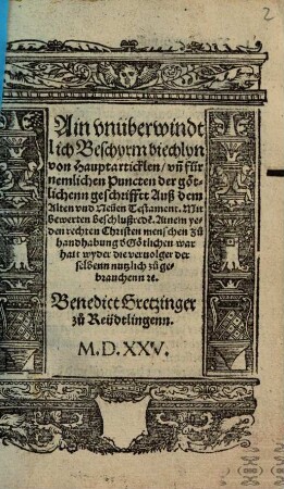 Ain vnüberwindtlich Beschyrm biechlyn von Hauptarticklen, vn[d] fürnemlichen Puncten der götlichenn geschrifft : Auß dem Alten vnd Neüen Testament. Mit bewerten beschlußrede[n] ...