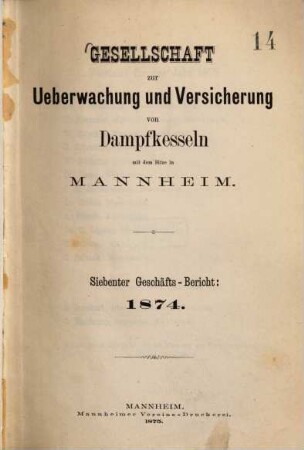 Geschäftsbericht der Gesellschaft zur Überwachung und Versicherung von Dampfkesseln. 7. 1874