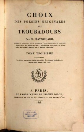 Choix des poésies originales des troubadours, 3. Les pièces amoureuses tirées des poésies de soixante troubadours, depuis 1090 jusques vers 1260