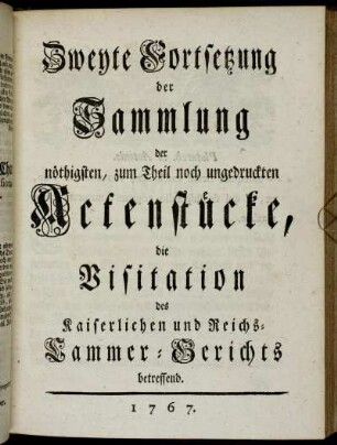 Forts. 2: Zweyte Fortsetzung der Sammlung der nöthigsten, zum Theil noch ungedruckten Actenstücke, die Visitation des Kaiserlichen und Reichs-Cammer-Gerichts betreffend.