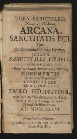 Tuba Sanctuarii, Num. 10, 9. Mich. 1,2. Arcana Sanctitatis Dei : Quæ in Æconomia Fœderis Gratiæ, Jehova Sanctus Ille Israelis Esa 5,19. 12,6. 17,7. a Principio Mundi circa peccata, tremendis Monumentis declaravit, Propalans ...