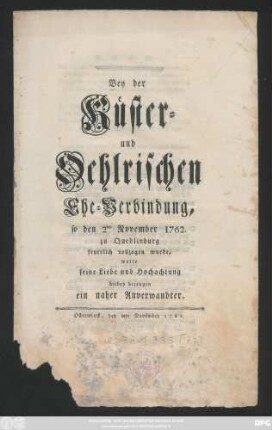 Bey der Küster- und Oehlrischen Ehe-Verbindung, so den 2ten November 1762. zu Quedlinburg feyerlich vollzogen wurde, wolte seine Liebe und Hochachtung hiebey bezeugen ein naher Anverwandter