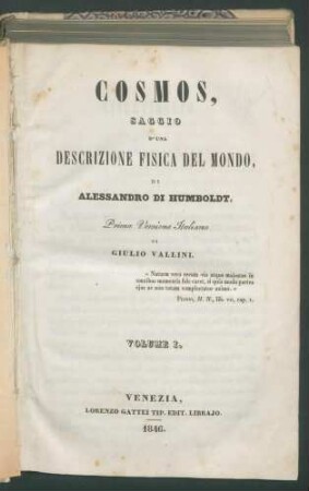 Cosmos, saggio d'una descrizione fisica del mondo, / di Alessandro di Humboldt. - Prima Versione Italiana di Giulio Vallini Vol. 1 Enthält: P. 2. - Prima Versione Italiana di Vicenzo Lazari