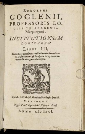 1: Rodolphi Goclenii Profess. Logici in Acad. Marpurg. Institutionum Logicarum ... Liber .... 1