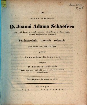 Viro summe venerabili D. Joanni Adamo Schaefero ... semisaecularia muneris solemnia ... gratulatur gymnasium Erlangense interprete D. Ludovico Doederlein : Inest lectionum Horatianarum decas
