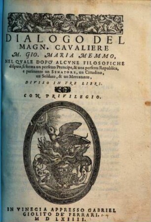 Dialogo del ... Memmo, nel quale dapo' alcune filisofiche dispute, si forma un perfetto precipe & una per fetta republica e pari mente un senatore ...