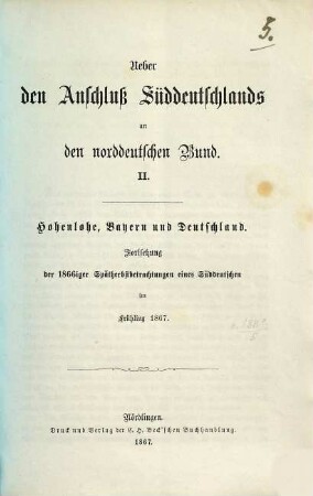 Ueber den Anschluß Süddeutschlands an den Norddeutschen Bund, 2. Hohenlohe, Bayern und Deutschland : Fortsetzung der 1866iger Spätherbstbetrachtungen eines Süddeutschen im Frühling 1867