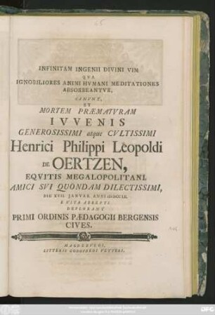 Infinitam Ingenii Divini Vim Qva Ignobiliores Animi Hvmani Meditationes Absorbeantvr, Canvnt, Et Mortem Præmatvram Ivvenis Generosissimi atque Cvltissimi Henrici Philippi Leopoldi de Oertzen, Eqvitis Megalopolitani ... Die XVII. Janvar. Anni MDCCLII. E Vita Abrepti Deplorant Primi Ordinis Pædagogii Bergensis Cives