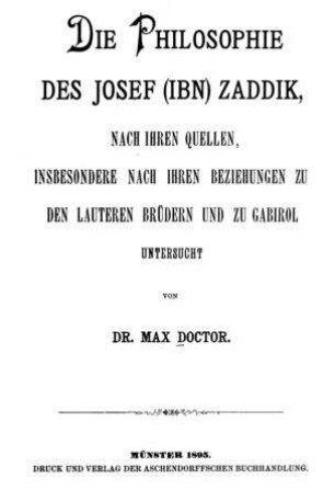 Die Philosophie des Josef (Ibn) Zaddik : nach ihren Quellen, insbesondere nach ihren Beziehungen zu den Lauteren Brüdern und zu Gabirol / unters. von Max Doctor