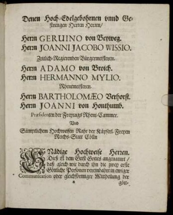 Denen Hoch-Edelgebohrnen [...] Herrn Geruino von Beyweg. Herrn Joanni Jacobo Wissio [...] Herrn Adamo von Broich. Herrn Hermanno Mylio [...] Herrn Bartholomæo Verhorst. Herrn Johanni von Honthumb [...]