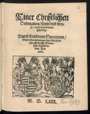 Einer Christlichen || Ordination/ form vnd wei=||se/ vnd was darzu || gehœrig.|| Durch Erasmum Sarcerium/|| Superintendenten der lœblichen || Graffschafft Mans=||felt/ beschrie=||ben ... ||