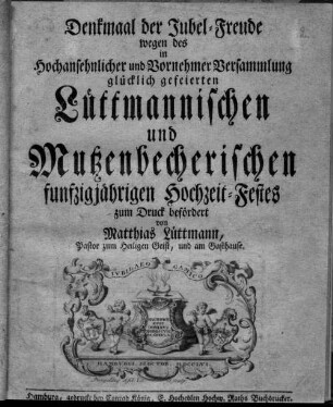 Denkmaal der Jubel-Freude wegen des ... glücklich gefeierten Lüttmannischen und Mutzenbecherischen funfzigjährigen Hochzeit-Festes : [den 26. Octob. A. 1756]