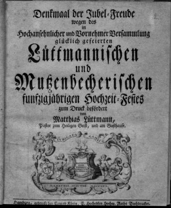 Denkmaal der Jubel-Freude wegen des ... glücklich gefeierten Lüttmannischen und Mutzenbecherischen funfzigjährigen Hochzeit-Festes : [den 26. Octob. A. 1756]