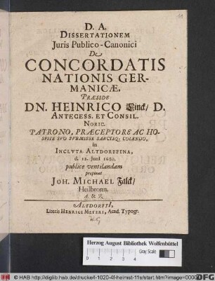 Dissertationem Iuris Publico-Canonici De Concordatis Nationis Germanicae. Praeside Dn. Heinrico Linck ... in Incluta Altdorffina, d. 12. Iuni[i] 1680. publice ventilandam proponet Joh. Michael Falck/ Heilbronn. A. & R.
