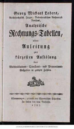 Georg Michael Lohers, Reichshochgräfl. Fugger-Babenhausischen Rechnungs-Revisors, Analytische Rechnungs-Tabellen, oder Anleitung zur kürzesten Auflösung der Multiplikations-, Divisions- und Proportions-Aufgaben in ganzen Zahlen
