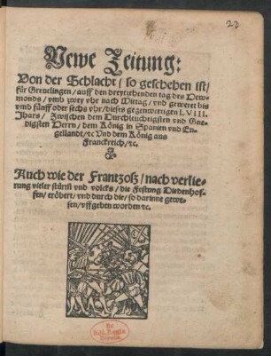 Newe Zeitung:|| Von der Schlacht/ so geschehen ist/|| für Greuelingen/ auff den dreytzehenden tag des New=||monds ... || dieses gegenwertigen LVIII.|| Jhars/ Zwischen dem ... || König in Spanien vnd En=||gellandt/ [et]c Vnd dem König aus || Franckreich/ [et]c.|| Auch wie der Frantzosz/ nach verlie=||rung vieler stürm̃ vnd volcks/ die Festung Diedenhof=||fen/ eröbert ... ||