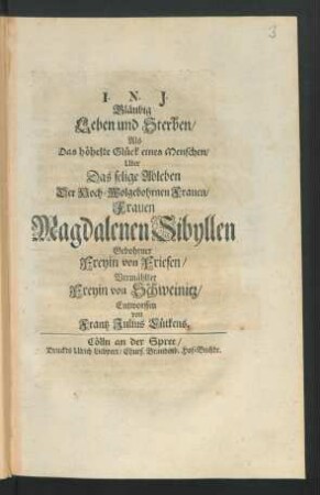 Gläubig Leben und Sterben/ Als Das höheste Glück eines Menschen : Uber Das selige Ableben Der ... Frauen Magdalenen Sibyllen Gebohrner Freyin von Friesen/ Vermählter Freyin von Schweinitz