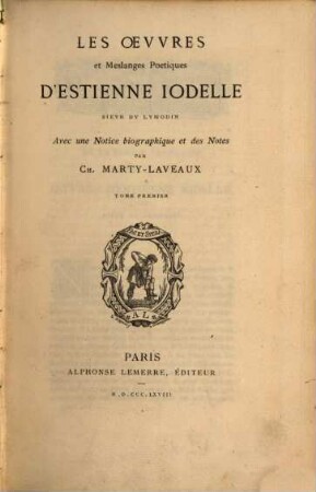 Les oeuvres et meslanges poetiques d'Estienne Jodelle sieur du Lymodin avec une notice biographique et des notes par Ch. Marty-Laveaux. 1