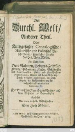 2: Die Durchläuchtige Welt/ Oder Kurtzgefaßte Genealogische/ Historische und Politische Beschreibung/ meist aller jetztlebenden Durchläuchtigen Hohen Personen/ sonderlich in Europa : Als Käyser/ Könige/ Chur- und Fürsten/ Ertz-Bischöfe/ Bischöfe/ ... nebst den vornehmsten und bekandtesten Regenten im übrigen Theilen der Welt. In Vorstellung Dero Nahmen/ Geburts-Zeit/ Regierung/ ... und den Im Anhange Einer kurtzen Beschreibung der fürnehmsten Ritter-Orden in Europa ...