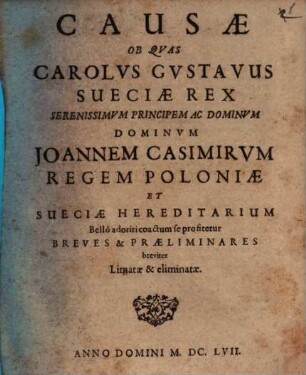 Causae ob quas Carolus Gustavus Sueciae Rex S. P. ... Joann. Casimirum Regem Poloniae ... bello adorire se profitetur