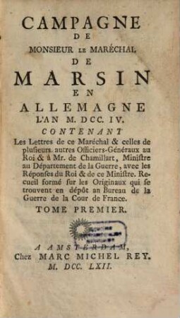 Campagne de Monsieur Le Maréchal De Marsin en Allemagne L'An M. DCC. IV. : Contenant Les Lettres de ce Maréchal & celles de plusieurs autres Officiers-Généraux au Roi & à Mr. de Chamillart, ..., T. 1