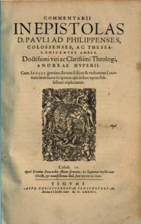Commentarii In Epistolas D. Pavli Ad Philippenses, Colossenses, Ac Thessalonicenses Ambas, Doctissimi viri ac Clarissimi Theologi, Andreae Hyperii : Cum Indice gemino ...