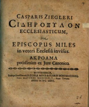 Casparis Ziegleri Sidēroxylon ecclesiasticum, sive episcopus miles in veteri ecclesia invisus, akroama potissimum ex jure canonico