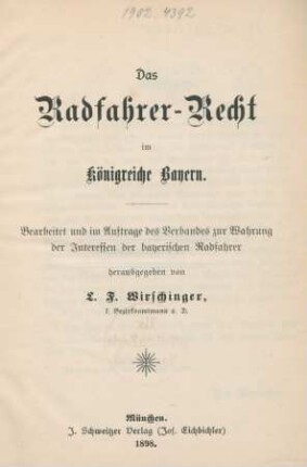 Das Radfahrer-Recht im Königreiche Bayern : bearbeitet und im Auftrag des Verbandes zur Wahrung der Interessen der bayerischen Radfahrer
