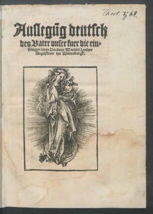 Auslegũg deutsch || des Vater vnser fuer die ein=||feltigen leyen Doctoris Martini Luther || Augustiner tzu Wittenbergk.||