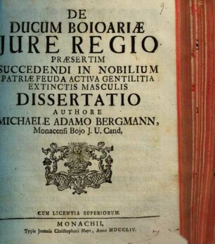 De Ducum Boioariæ Jure Regio Praesertim Succedendi In Nobilium Patriae Feuda Activa Gentilitia Extinctis Masculis Dissertatio