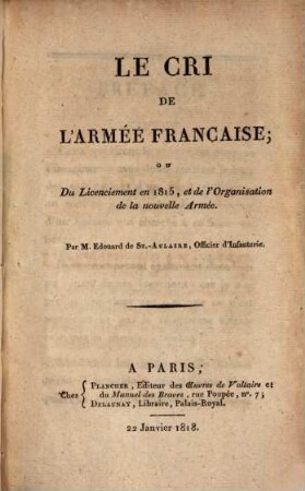 Le Cri De L'Armée Francaise : Ou Du Licenciement en 1815, et de l'Organisation de la nouvelle Armée