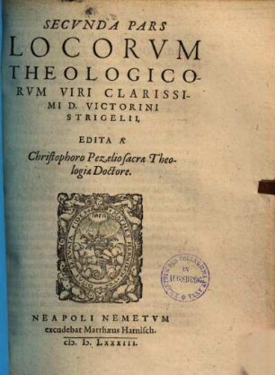 Loci Theologici Viri Clariss. D. Vict. Strigelii : Quibus Loci communes reverendi viri, D. Philippi Melanthonis illustrantur, & velut corpus doctrinae Christianae integrum proponitur, 2