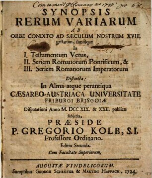 Synopsis Rerum Variarum Ab Orbe Condito Ad Saeculum Nostrum XVIII. gestarum, simulque in I. Testamentum Vetum, II. Seriem Romanorum Pontificum, & III. Seriem Romanorum Imperatorum Distincta