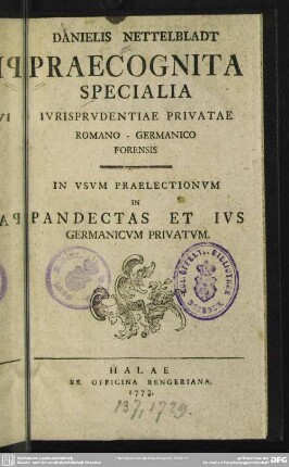 Danielis Nettelbladt Praecognita Specialia Iurisprudentiae Privatae Romano-Germanico Forensis : In Usum Praelectionum In Pandectas Et Ius Germanicum Privatum