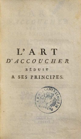 L' art d'accoucher réduit à ses principes : où l'on expose les pratiques les plus sûres et les plus usitées dans les différentes especes d'accouchemens ; avec l'histoire sommaire de l'art d'accoucher, et une lettre sur la conduire qu'Adam & Eve dûrent tenir à la naissance de leurs premiers enfans