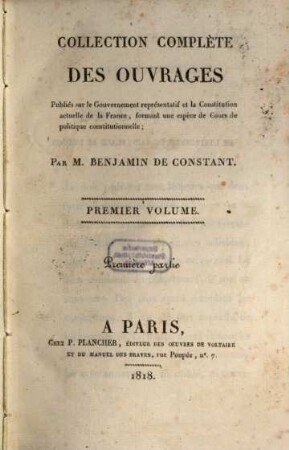 Collection complète des ouvrages, publiés sur le gouvernement représentatif et la constitution actuelle de la France : formant une espèce de cours de politique constitutionnelle. 1,[1] = Pt. 1