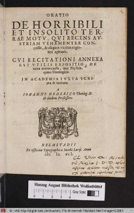 Oratio De Horribili Et Insolito Terrae Motv, Qvi Recens Avstriam Vehementer Concussit, & aliquot vicinas regiones agitauit. Cvi Recitationi Annexa Est Vtilis Expositio, De terræ motus causis, tàm Physicis, quàm Theologicis. In Academia Ivlia Scripta & recitata