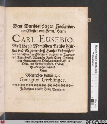 Dem Durchlauchtigen Hochgebornen Fürsten und Herrn/ Herrn Carl Eusebio, Deß Heyl: Römischen Reichs Fürsten und Regierern deß Hauses Lichtenstein von Nicklaßburck in Schlesien ...