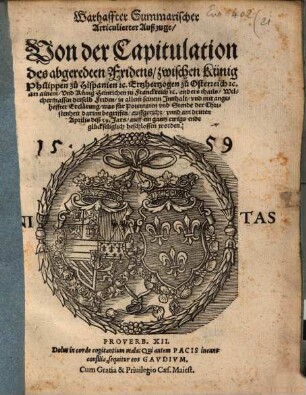 Warhaffter Summarischer Articulierter Außzuge, Von der Capitulation des abgeredten Fridens, zwischen Künig Philippen zu Hispanien ... an ainem, Vnd Künig Heinrichen zu Franckreich [et]c. anders thails : Welchermassen derselb Friden, in allem seinem Innhalt ... auffgericht, vnnd am dritten Aprilis diß 59. Jars ... beschlossen worden