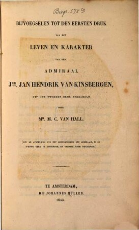 Het leven en karakter van den admiraal Jhr. Jan Hendrik van Kinsbergen : met portret en fac similé's, [2]. Bijvoegselen tot den eersten druk van het leven en karakter van den admiraal Jhr. Jan Hendrik van Kinsbergen