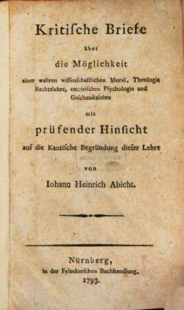 Kritische Briefe über die Möglichkeit einer wahren wissenschaftlichen Moral, Theologie Rechtslehre, empirischen Psychologie und Geschmakslehre : mit prüfender Hinsicht auf die Kantische Begründung dieser Lehre