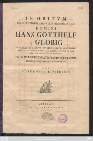 In Obitvm Excellentissimi Atqve Illvstrissimi Domini Domini Hans Gotthelf A Globig Dynastae In Zehista Et Giesenstein, Serenissimi Saxoniae Electoris Consiliarii Intimi, Svpremi In Vrbe Senatvs Ecclesiastici Praesidis Patroni ..., Tristem Reipvblicae Et Litteris, Lessvs Academiae Lipsiensis