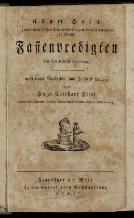 Adam Heim gewesenen Erzbischöfl. Kanzelredners in dem hohen Erzdomstifte zu Maynz Fastenpredigten : von ihm daselbst vorgetragen