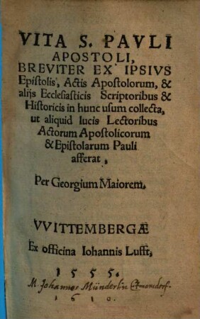 Vita S. Pavli Apostoli : Breviter Ex Ipsivs Epistolis, Actis Apostolorum, & alijs Ecclesiasticis Scriptoribus & Historicis in hunc usum collecta, ut aliquid lucis Lectoribus Actorum Apostolicorum & Epistolarum Pauli afferat