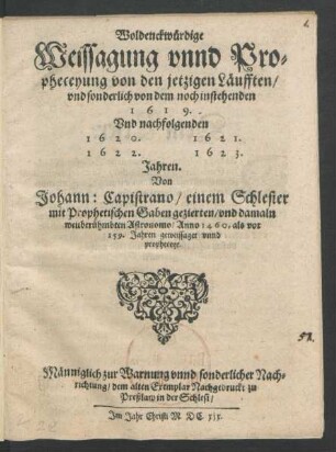 Woldenckwürdige Weissagung unnd Propheceyung von den jetzigen Läufften/ und sonderlich von dem noch instehenten 1619. Und nachfolgenden 1620. 1621. 1622. 1623. Jahren