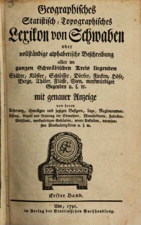 Geographisches Statistisch-Topographisches Lexikon von Schwaben oder vollständige alphabetische Beschreibung aller im ganzen Schwäbischen Kreis liegenden Städte, Klöster, Schlösser, Dörfer, Flecken, Höfe, Berge, Thäler, Flüsse, Seen, merkwürdiger Gegenden u.s.w. : mit genauer Anzeige von deren Ursprung, ehmaligen und jezigen Besizern, Lage, Regimentsverfassung, Anzahl und Nahrung der Einwohner, Manufakturen, Fabriken, Viehstand, merkwürdigen Gebäuden, neuen Anstalten, vornehmsten Merkwürdigkeiten u.s.w., 1