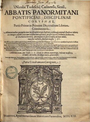 Nicolai Tudeschii Catinensis, Siculi, abbatis Panormitani pontificie disciplinae coryphaei, partis ... in primum decretalium librum commentaria : adnotationibus quamplurium iurisconsultorum illustrata, eisdemque propenso studio ac labore, ex integro ad fidem veterum exemplarium restitutis ..., 1