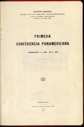Primera conferencia panamericana : (Wáshington 2 X. 1889-19 IV. 1890 ; curso de legislación y tratados panamericanos) ; Facultad de derecho y ciencias sociales ; Conferencia dada el lunes 6 de octubre de 1919