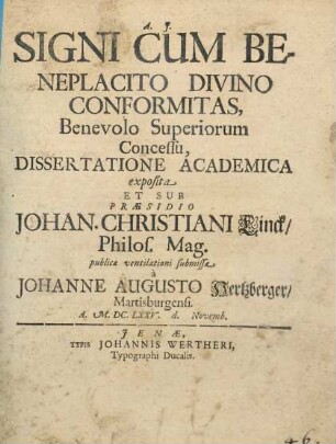 Signi Cum Beneplacito Divino Conformitas, Benevolo Superiorum Concessu, Dissertatione Academica exposita Et Sub Praesidio Johan. Christiani Linck/ Philos. Mag. publicae ventilationi submissa a Johanne Augusto Hertzberger/ Martisburgensi. A. M.DC.LXXV. d. Novemb.