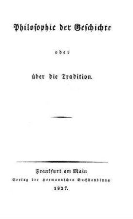In: Philosophie der Geschichte oder über die Tradition ; Band [1]